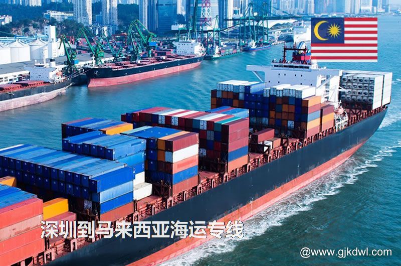 深圳到马来西亚散货海运、整柜海运、拼箱海运、双清海运门到门服务