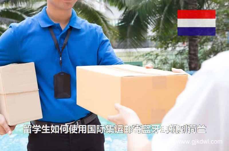 留学生如何使用国际集运邮寄蓝牙耳机到荷兰