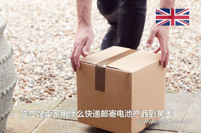 独立站卖家用什么快递邮寄电池产品到英国