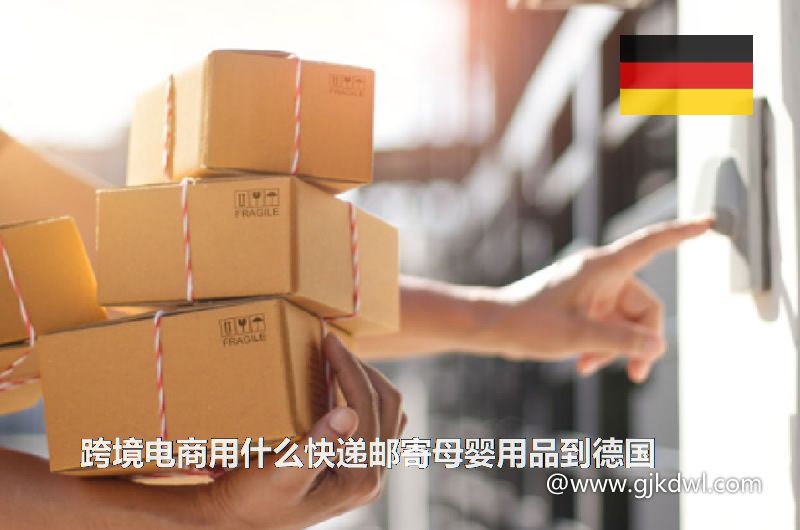 跨境电商用什么快递邮寄母婴用品到德国(德国电商快递专线)