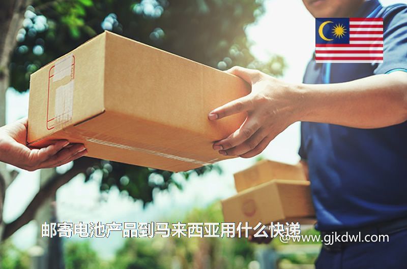 邮寄电池产品到马来西亚用什么快递