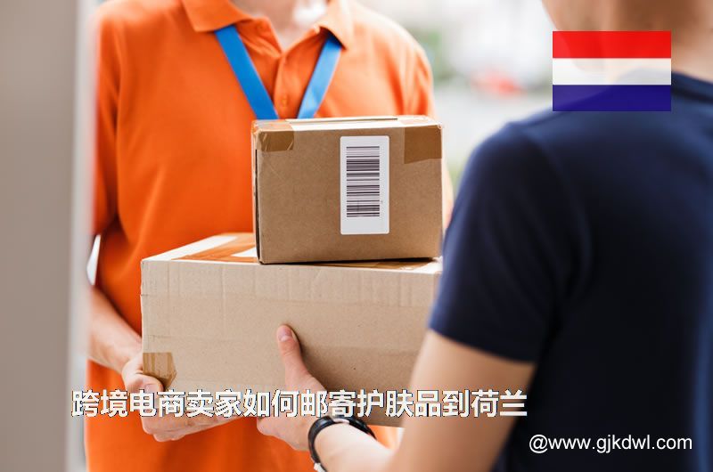 跨境电商卖家如何邮寄护肤品到荷兰