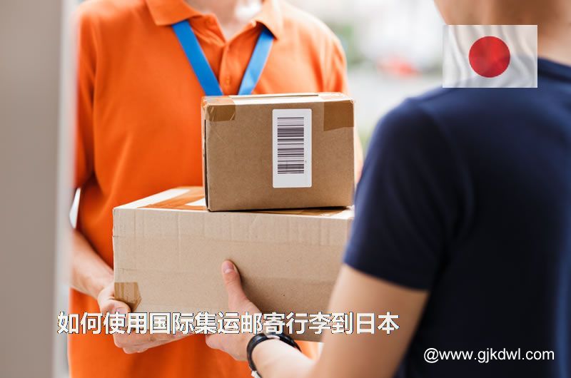 如何使用国际集运邮寄行李到日本