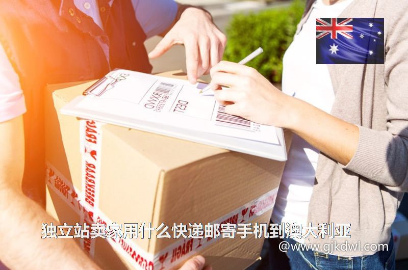 独立站卖家用什么快递邮寄手机到澳大利亚